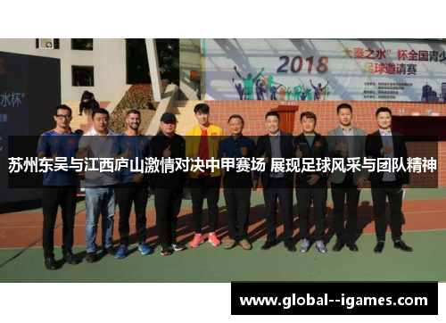 苏州东吴与江西庐山激情对决中甲赛场 展现足球风采与团队精神 苏州东吴与江西庐山激情对决中甲赛场 展现足球风采与团队精神