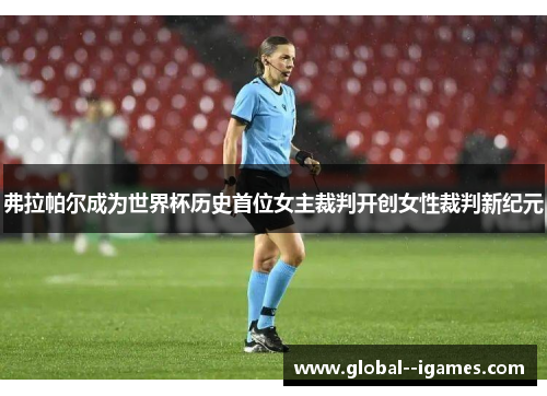 弗拉帕尔成为世界杯历史首位女主裁判开创女性裁判新纪元