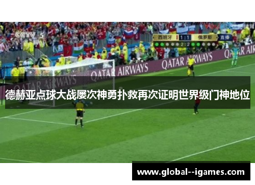 德赫亚点球大战屡次神勇扑救再次证明世界级门神地位 德赫亚点球大战屡次神勇扑救再次证明世界级门神地位