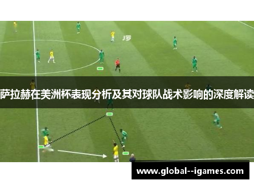 萨拉赫在美洲杯表现分析及其对球队战术影响的深度解读