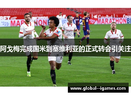 阿戈梅完成国米到塞维利亚的正式转会引关注