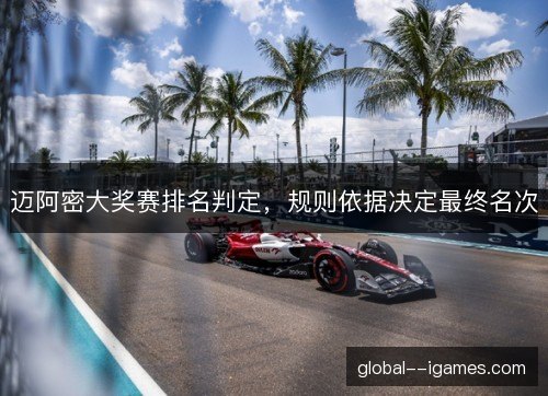 迈阿密大奖赛排名判定，规则依据决定最终名次