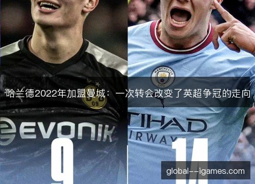 哈兰德2022年加盟曼城：一次转会改变了英超争冠的走向